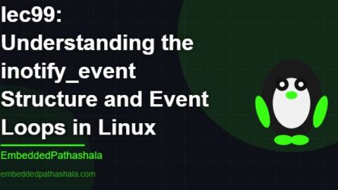 Understanding the inotify_event Structure and Event Loops in Linux, free linux system programming course, free linux device drivers course, free embedded linux course, free embedded systems course