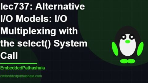 Alternative I/O Models: I/O Multiplexing with the select() System Call, free linux system programming course, free linux device drivers course, free embedded linux course, free embedded systems course