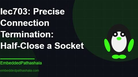 Precise Connection Termination: Half-Close a Socket, free linux system programming course, free linux device drivers course, free embedded linux course, free embedded systems course