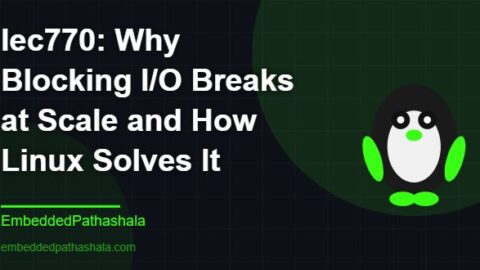 Why Blocking I/O Breaks at Scale and How Linux Solves It, free linux system programming course, free linux device drivers course, free embedded linux course, free embedded systems course