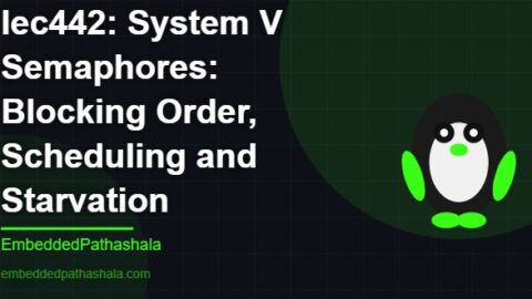 System V Semaphores: Blocking Order, Scheduling and Starvation, free linux system programming course, free linux device drivers course, free embedded linux course, free embedded systems course